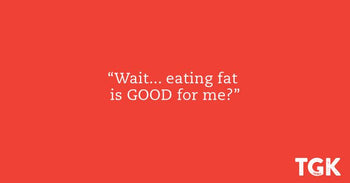 Wait, eating fat is GOOD for me?