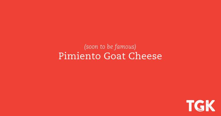 (Soon to be World Famous) Pimento Goat Cheese