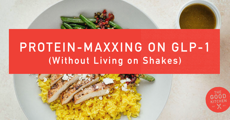 Protein-Maxxing on GLP-1 (Without Living on Shakes)