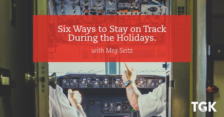 Six Ways to Stay on Track During the Holidays
