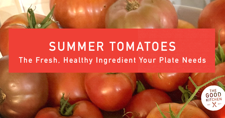 Summer Tomatoes: The Fresh, Healthy Ingredient Your Plate Needs