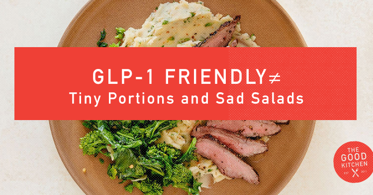 glp-1 friendly GLP‑1 Friendly ≠ Tiny Portions and Sad Salads – The Good Kitchen